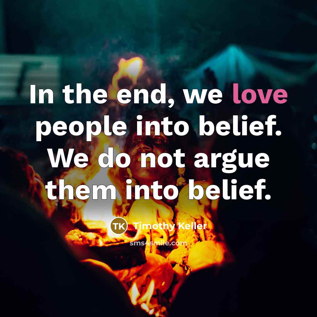 “In the end, we love people into belief. We do…” quote by Timothy Keller