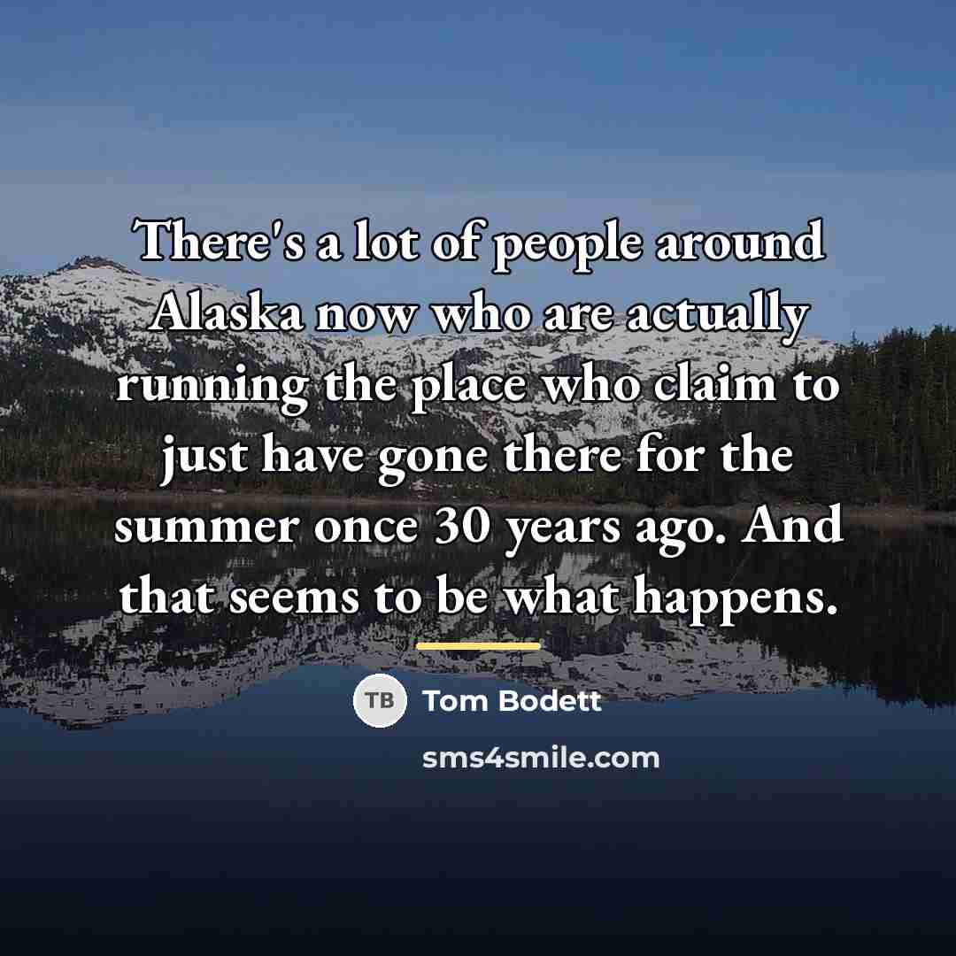 “There's a lot of people around Alaska now who are…” quote by Tom Bodett