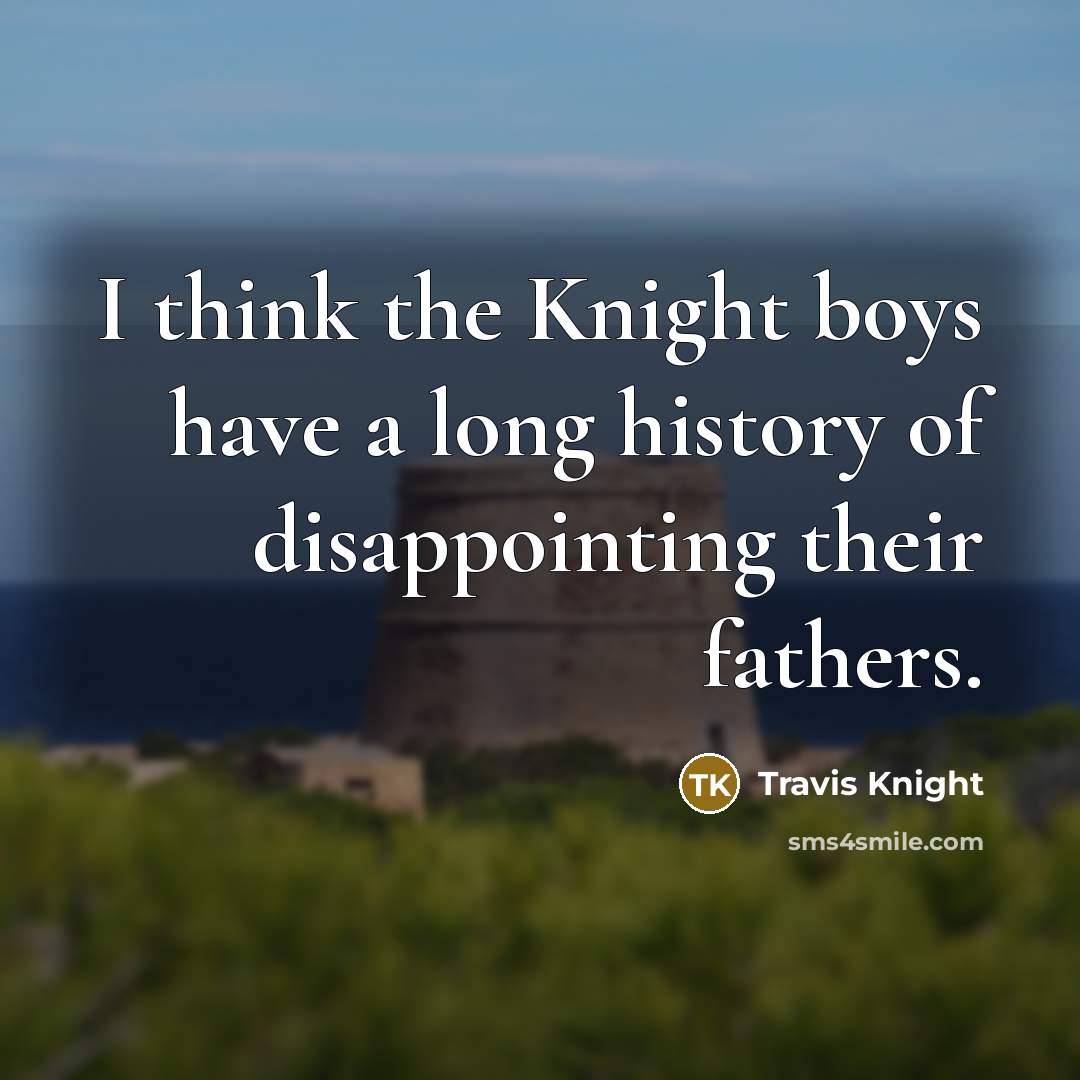 “I think the Knight boys have a long history of…” quote by Travis Knight