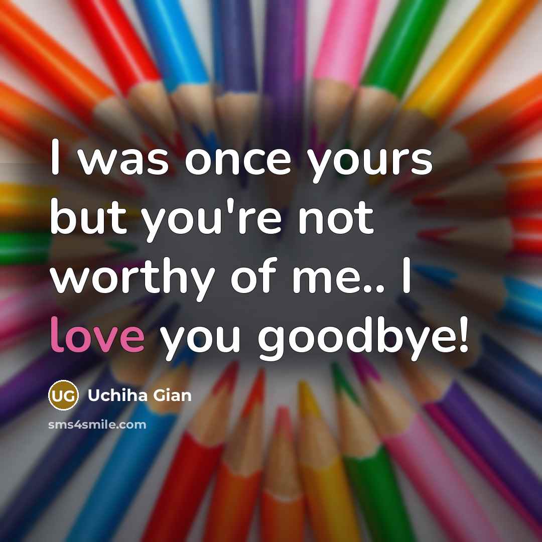 “I was once yours but you're not worthy of me.. I love you goodbye!” quote by Uchiha Gian