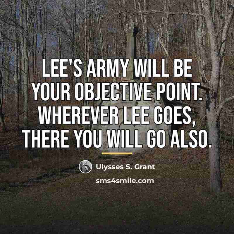 “Lee's army will be your objective point. Wherever Lee goes,…” quote by Ulysses S. Grant