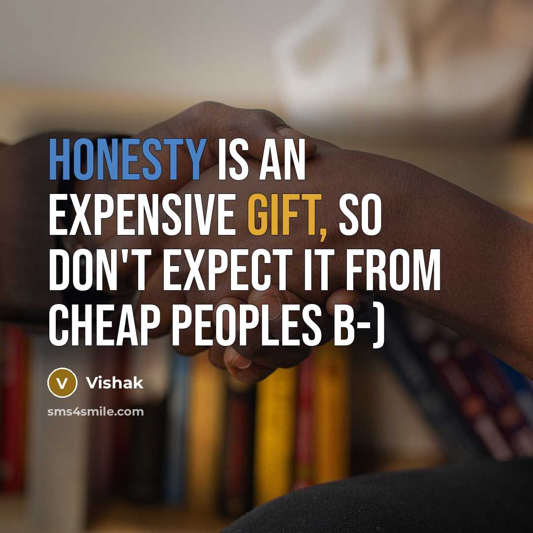 “Honesty is an expensive Gift, so don't expect it from cheap peoples B-)” quote by Vishak