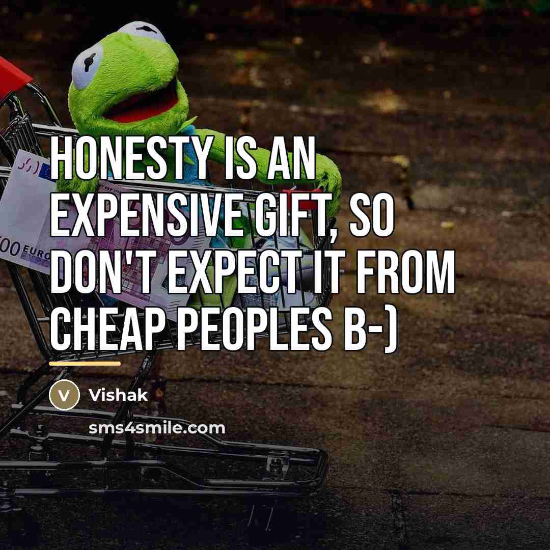 “Honesty is an expensive Gift, so don't expect it from…” quote by Vishak