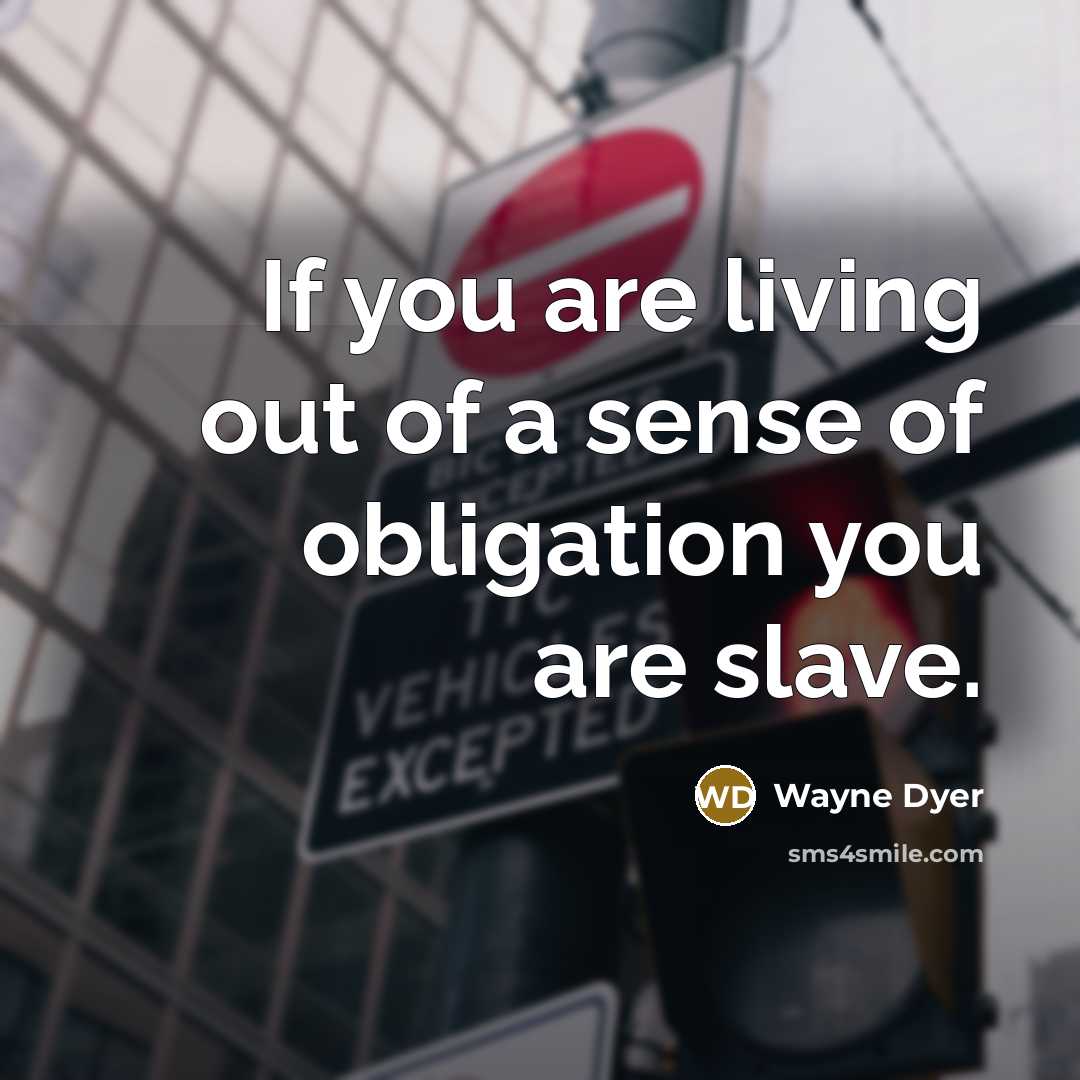“If you are living out of a sense of obligation…” quote by Wayne Dyer