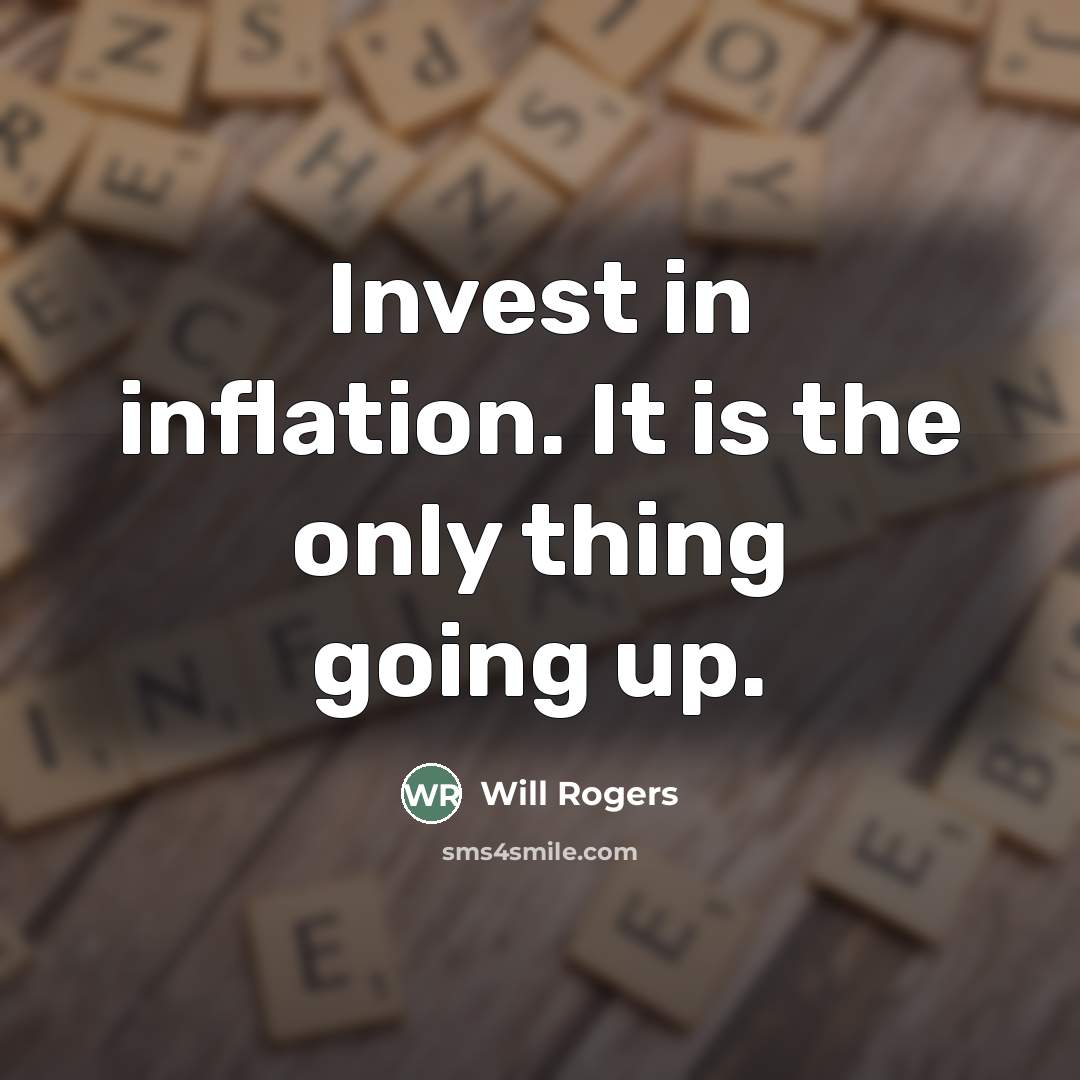“Invest in inflation. It is the only thing going up.…” quote by Will Rogers