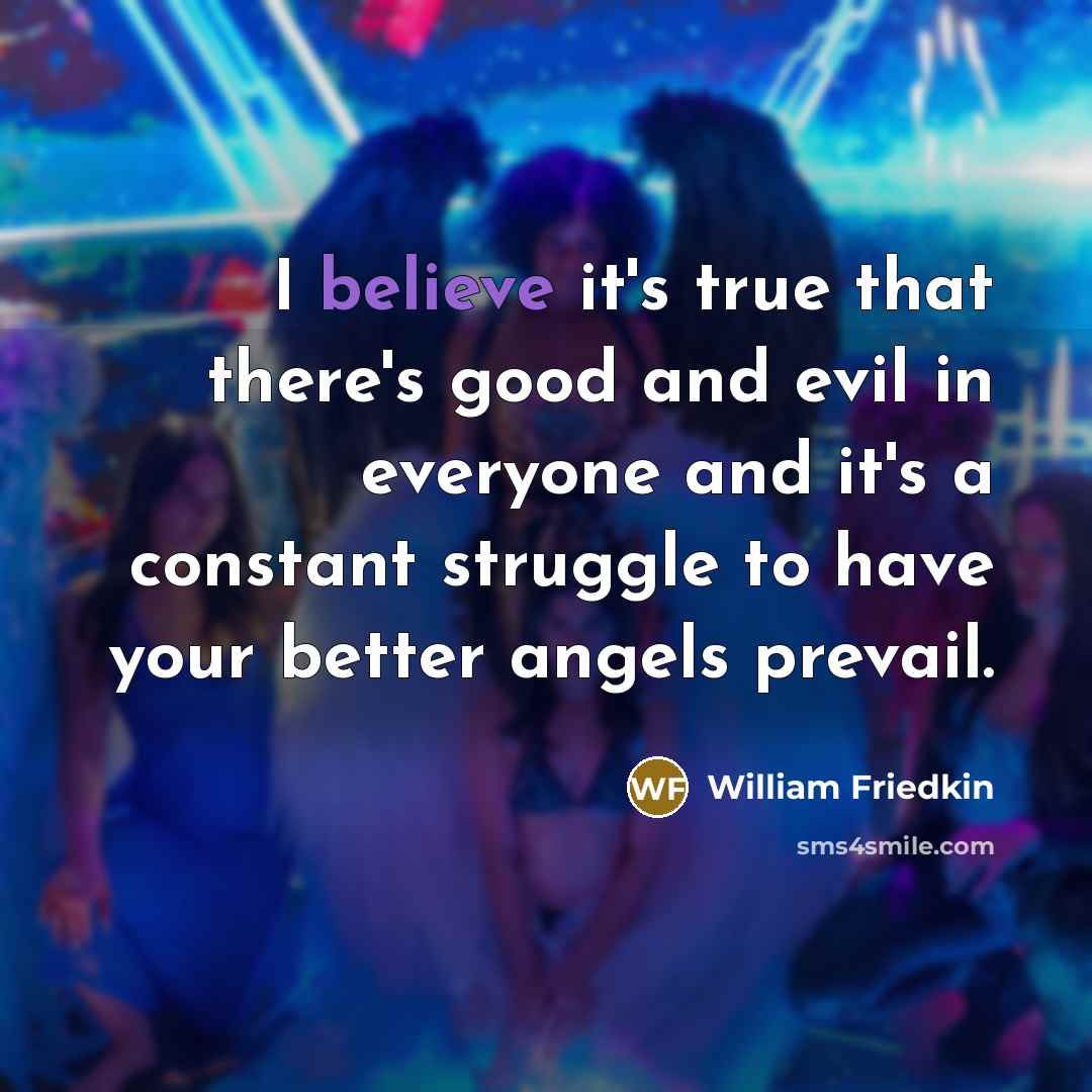 “I believe it's true that there's good and evil in…” quote by William Friedkin