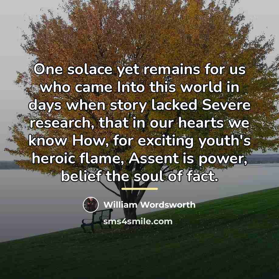 “One solace yet remains for us who came Into this…” quote by William Wordsworth