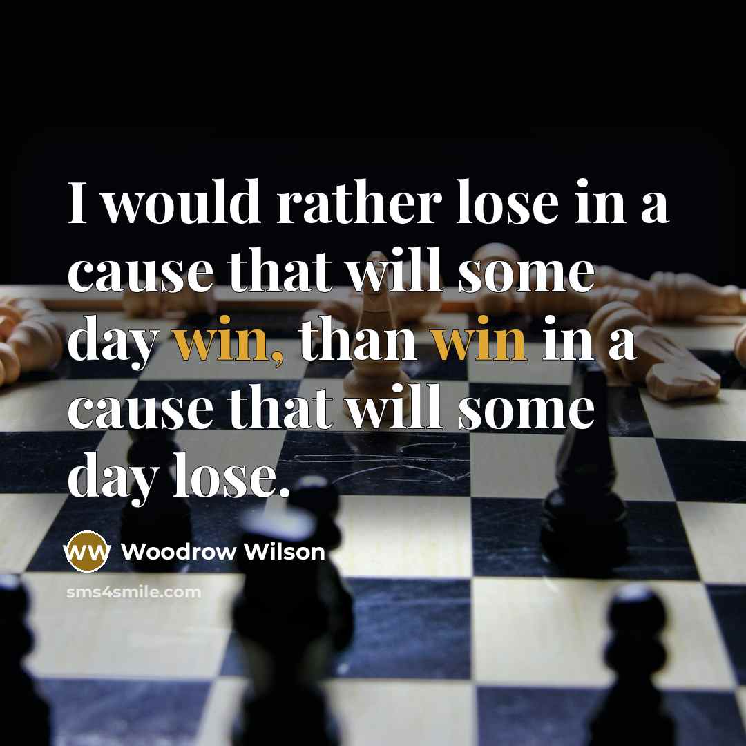 “I would rather lose in a cause that will some…” quote by Woodrow Wilson