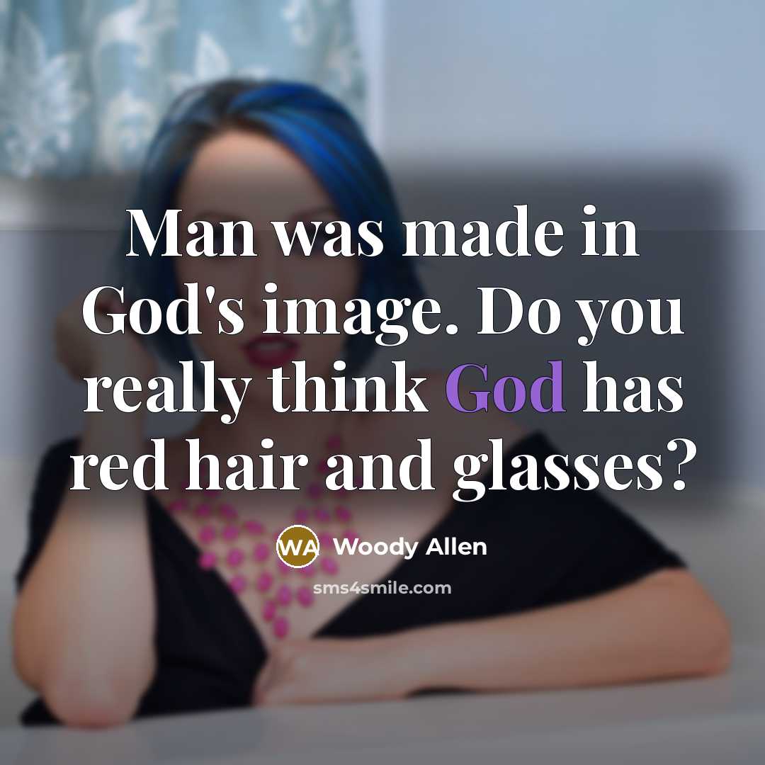 “Man was made in God`s image. Do you really think…” quote by Woody Allen