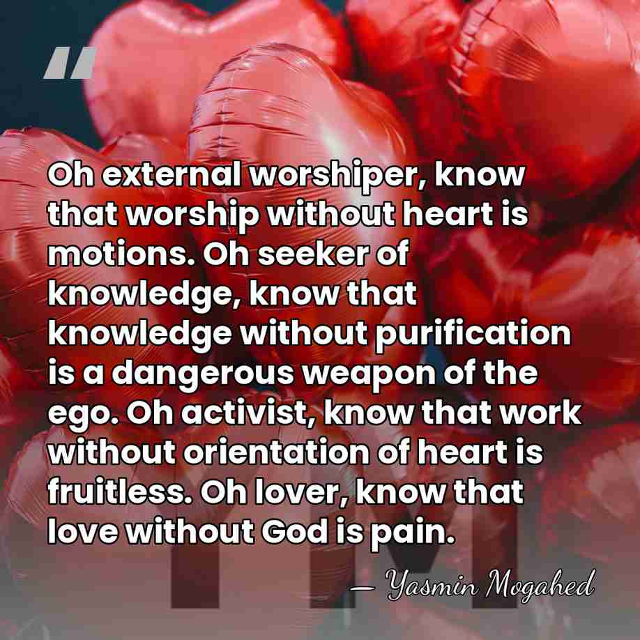 Oh external worshiper, know that worship without heart is motions. Oh seeker&hellip; - Yasmin Mogahed