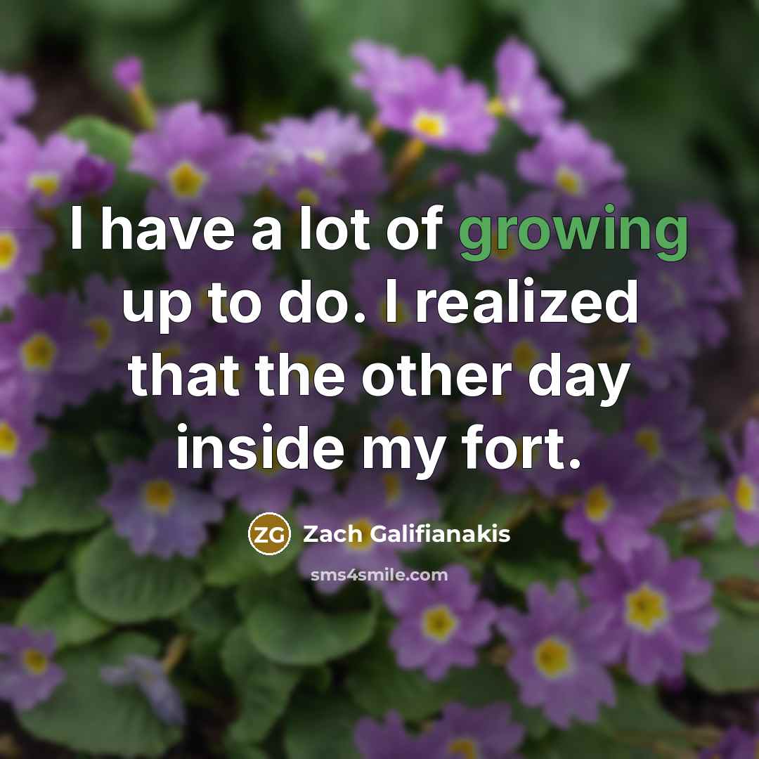 “I have a lot of growing up to do. I…” quote by Zach Galifianakis
