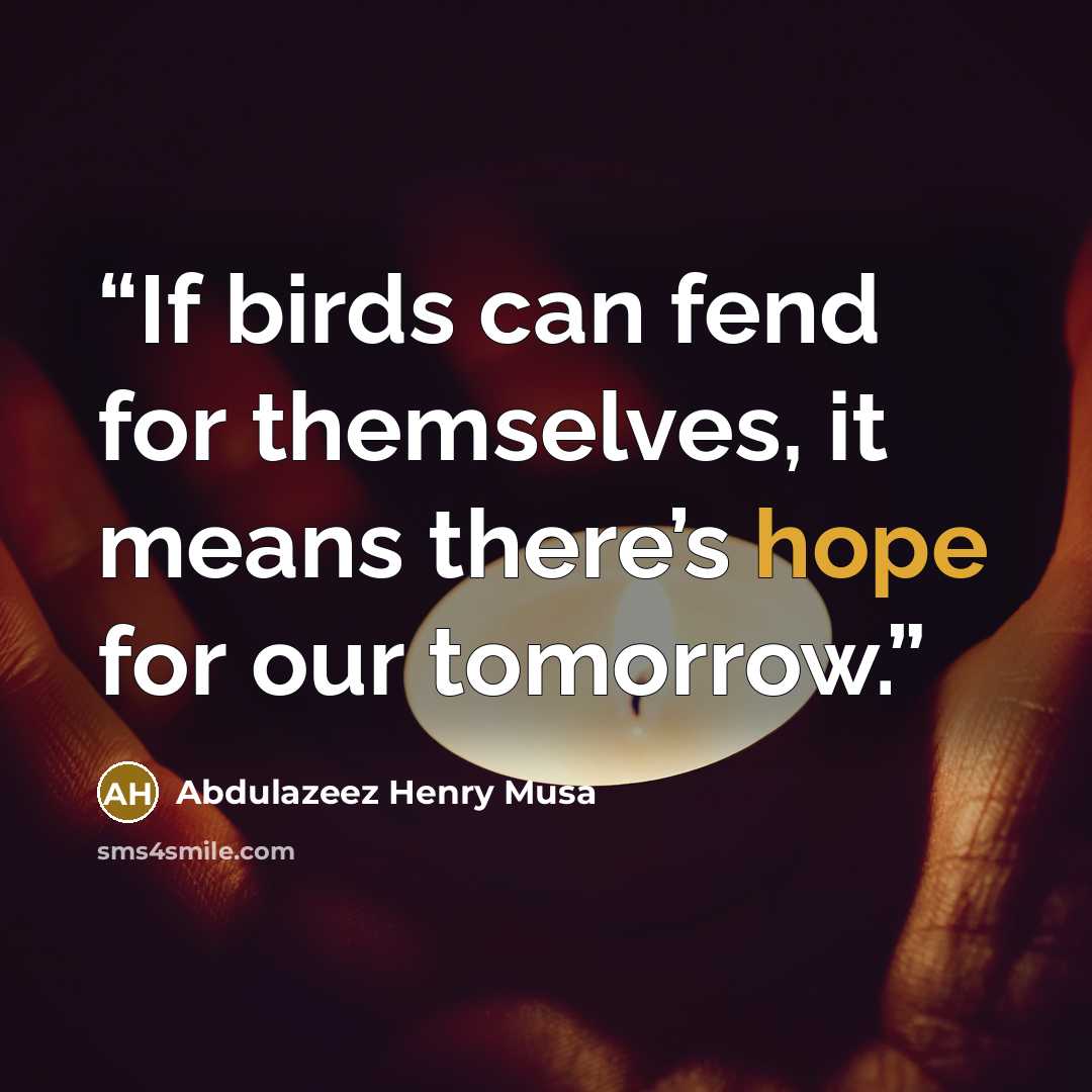 “If birds can fend for themselves, it means there’s hope for our tomorrow.” quote by Abdulazeez Henry Musa