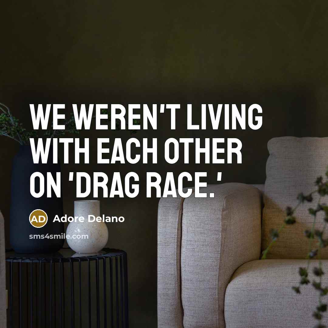 “We weren't living with each other on 'Drag Race.'…” quote by Adore Delano
