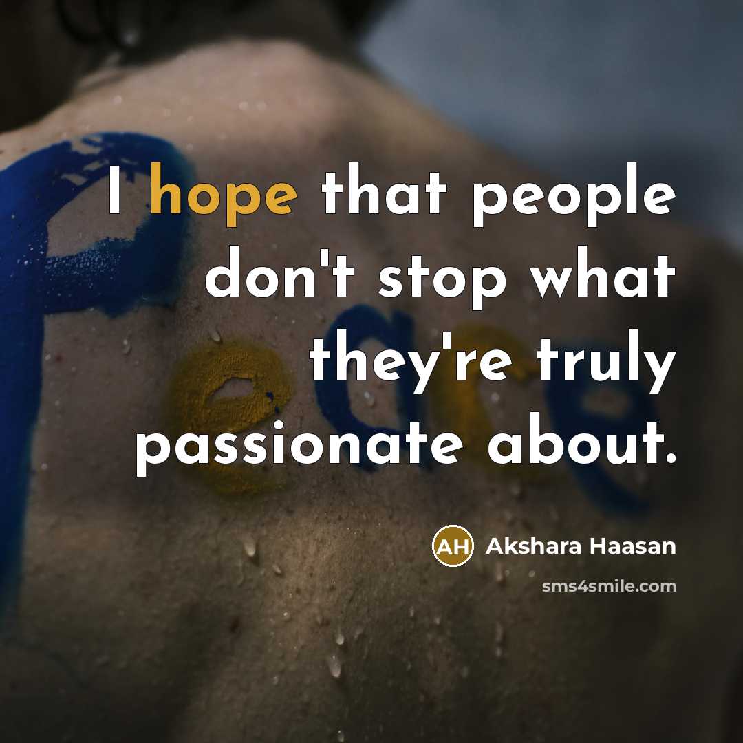 “I hope that people don't stop what they're truly passionate…” quote by Akshara Haasan