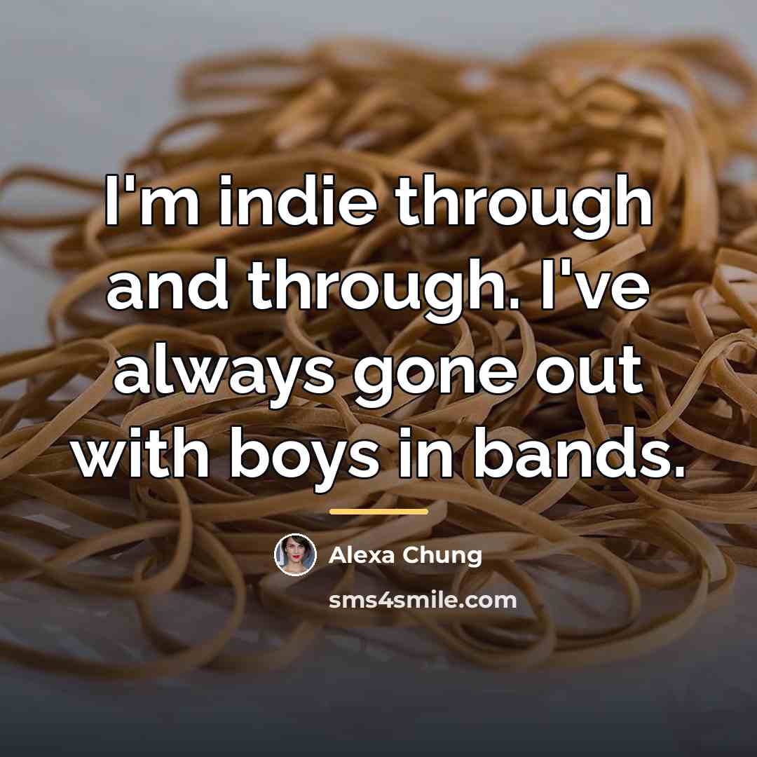 “I'm indie through and through. I've always gone out with…” quote by Alexa Chung