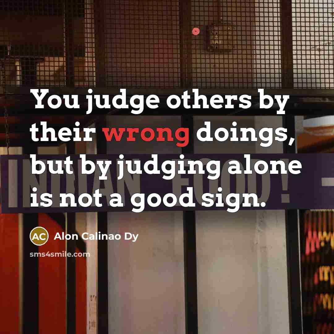 “You judge others by their wrong doings, but by judging…” quote by Alon Calinao Dy