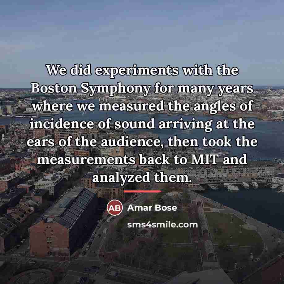 “We did experiments with the Boston Symphony for many years…” quote by Amar Bose