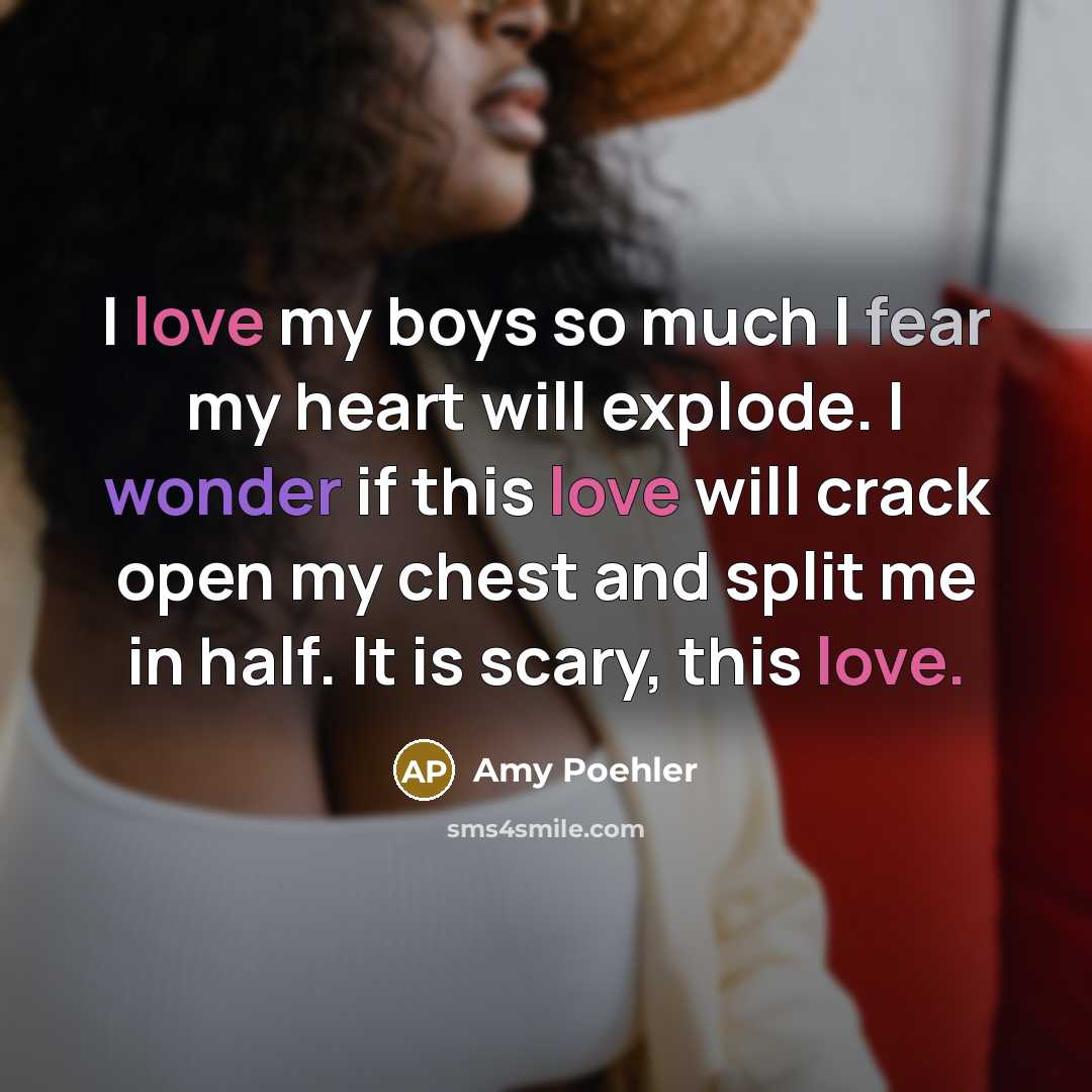 “I love my boys so much I fear my heart…” quote by Amy Poehler