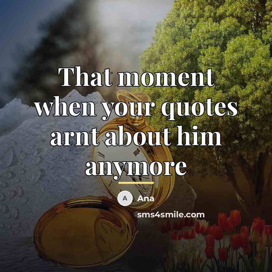 “That moment when your quotes arnt about him anymore…” quote by Ana