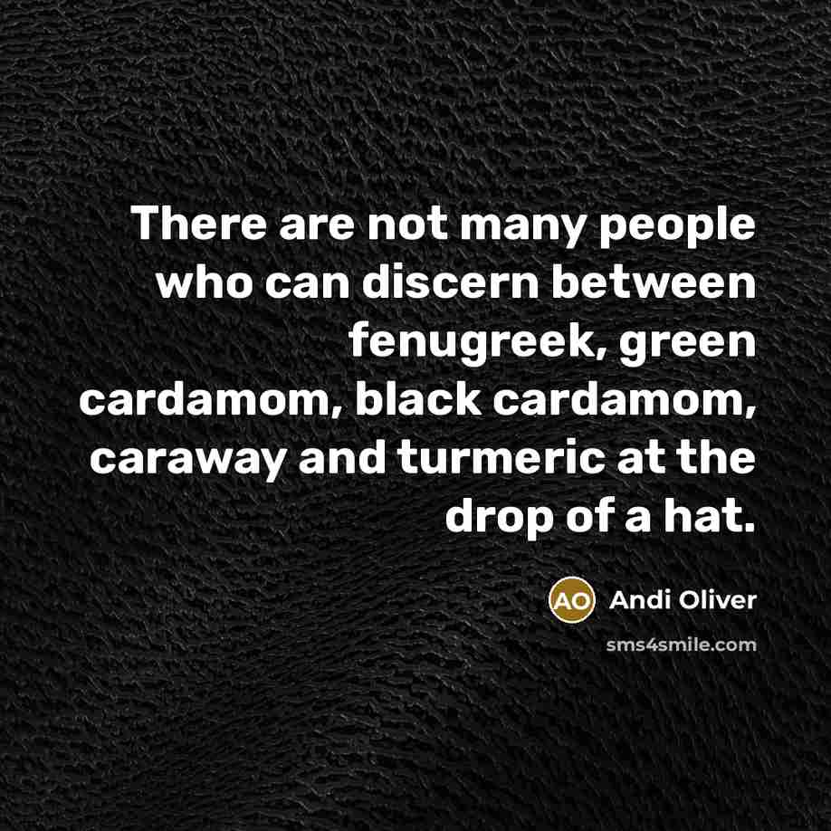 “There are not many people who can discern between fenugreek,…” quote by Andi Oliver