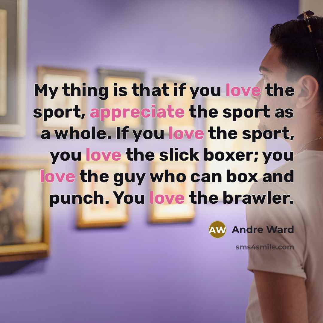 “My thing is that if you love the sport, appreciate…” quote by Andre Ward