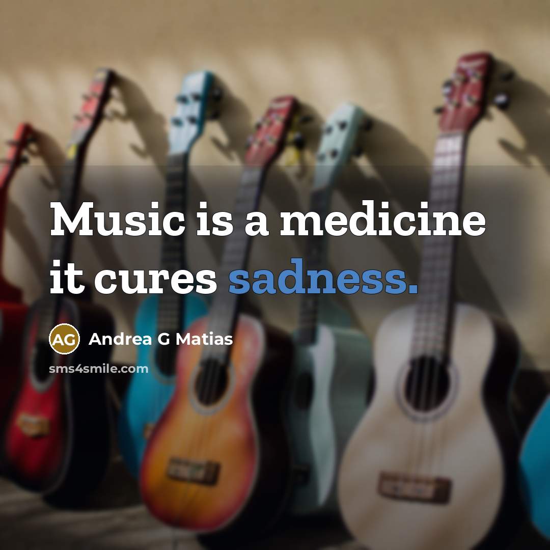 “Music is a medicine it cures sadness.…” quote by Andrea G Matias