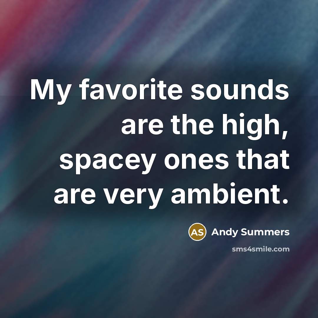 “My favorite sounds are the high, spacey ones that are…” quote by Andy Summers