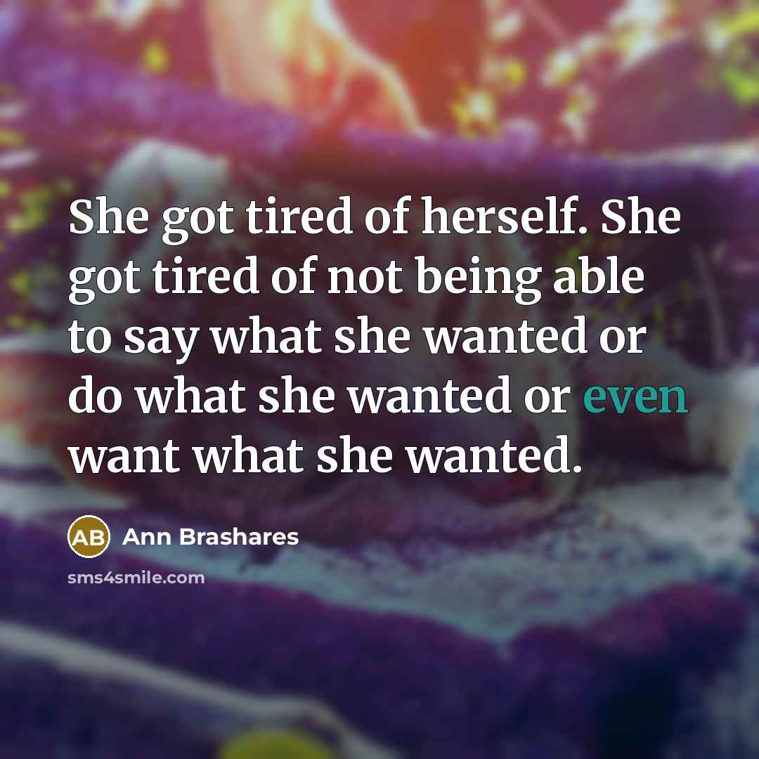 “She got tired of herself. She got tired of not…” quote by Ann Brashares