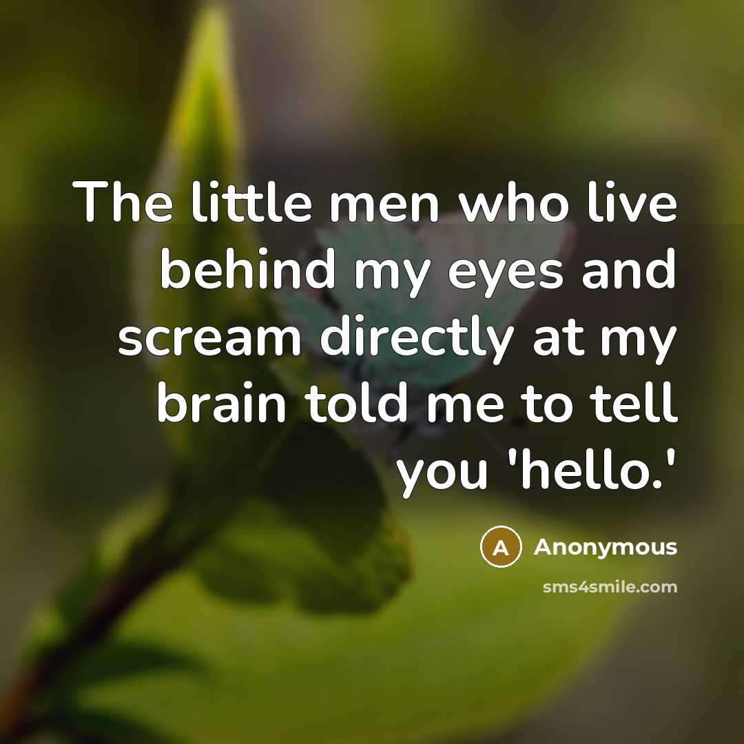 “The little men who live behind my eyes and scream…” quote by Anonymous