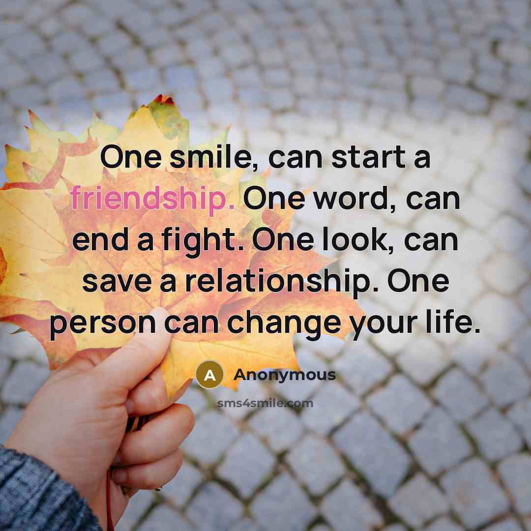 “One smile, can start a friendship. One word, can end…” quote by Anonymous