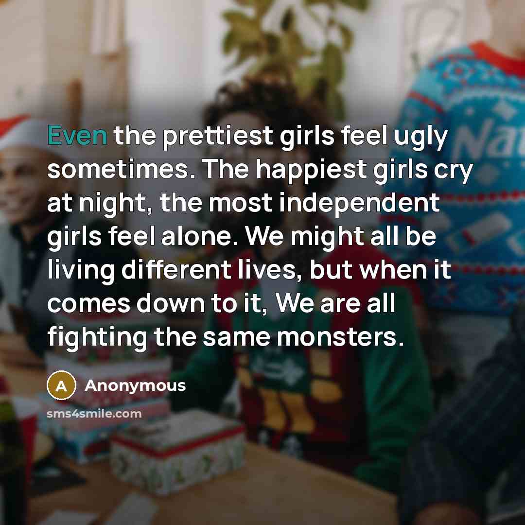 “Even the prettiest girls feel ugly sometimes. The happiest girls…” quote by Anonymous