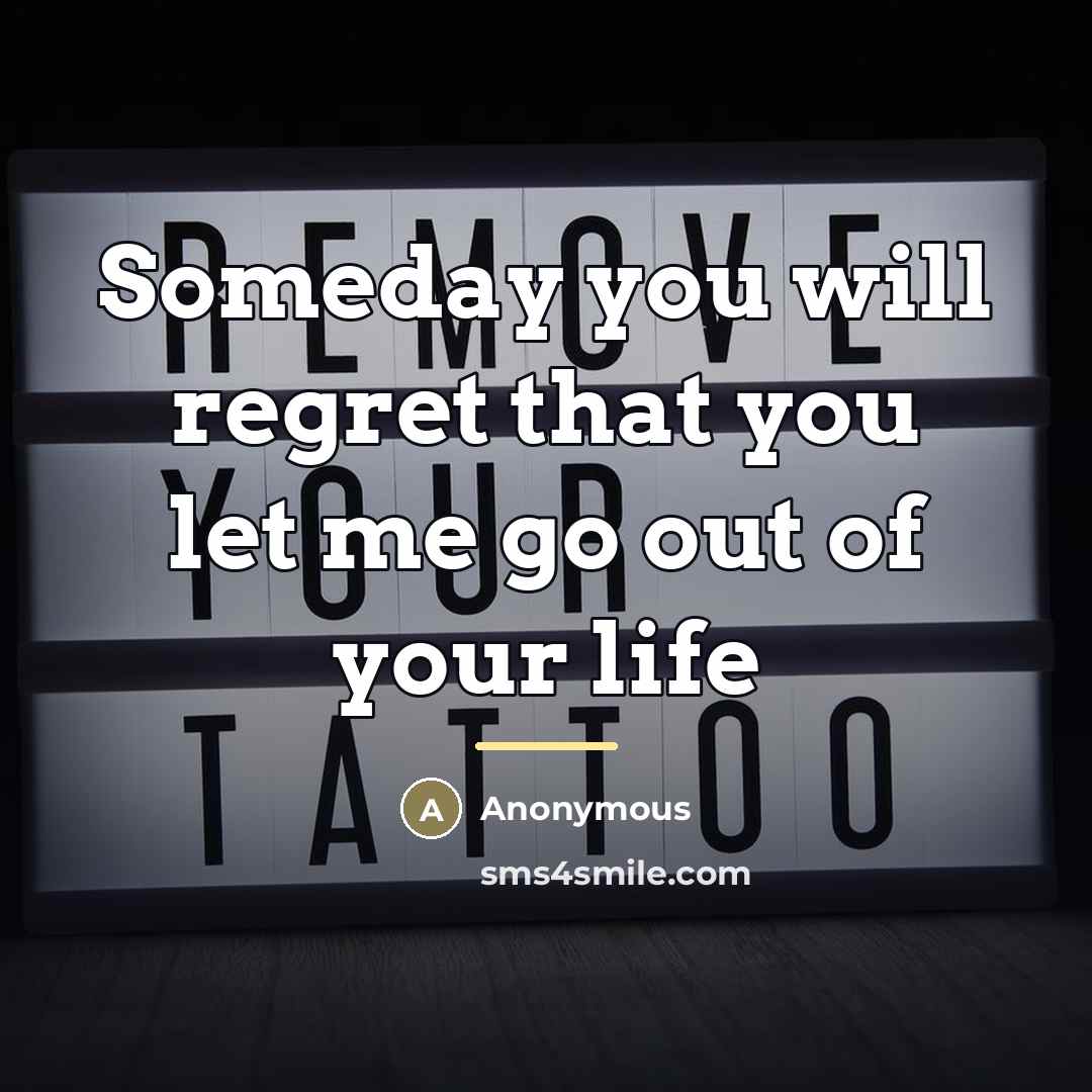 “Someday you will regret that you let me go out…” quote by Anonymous
