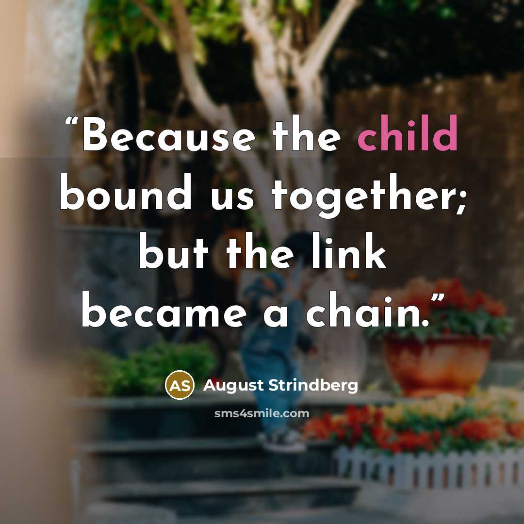 “Because the child bound us together; but the link became a chain.” quote by August Strindberg