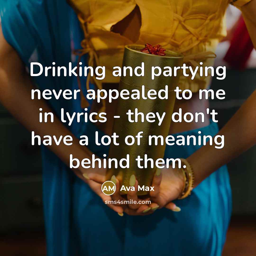 “Drinking and partying never appealed to me in lyrics -…” quote by Ava Max