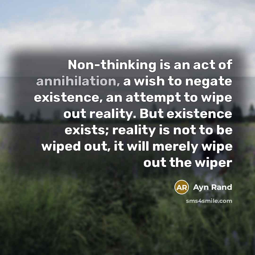 “Non-thinking is an act of annihilation, a wish to negate…” quote by Ayn Rand