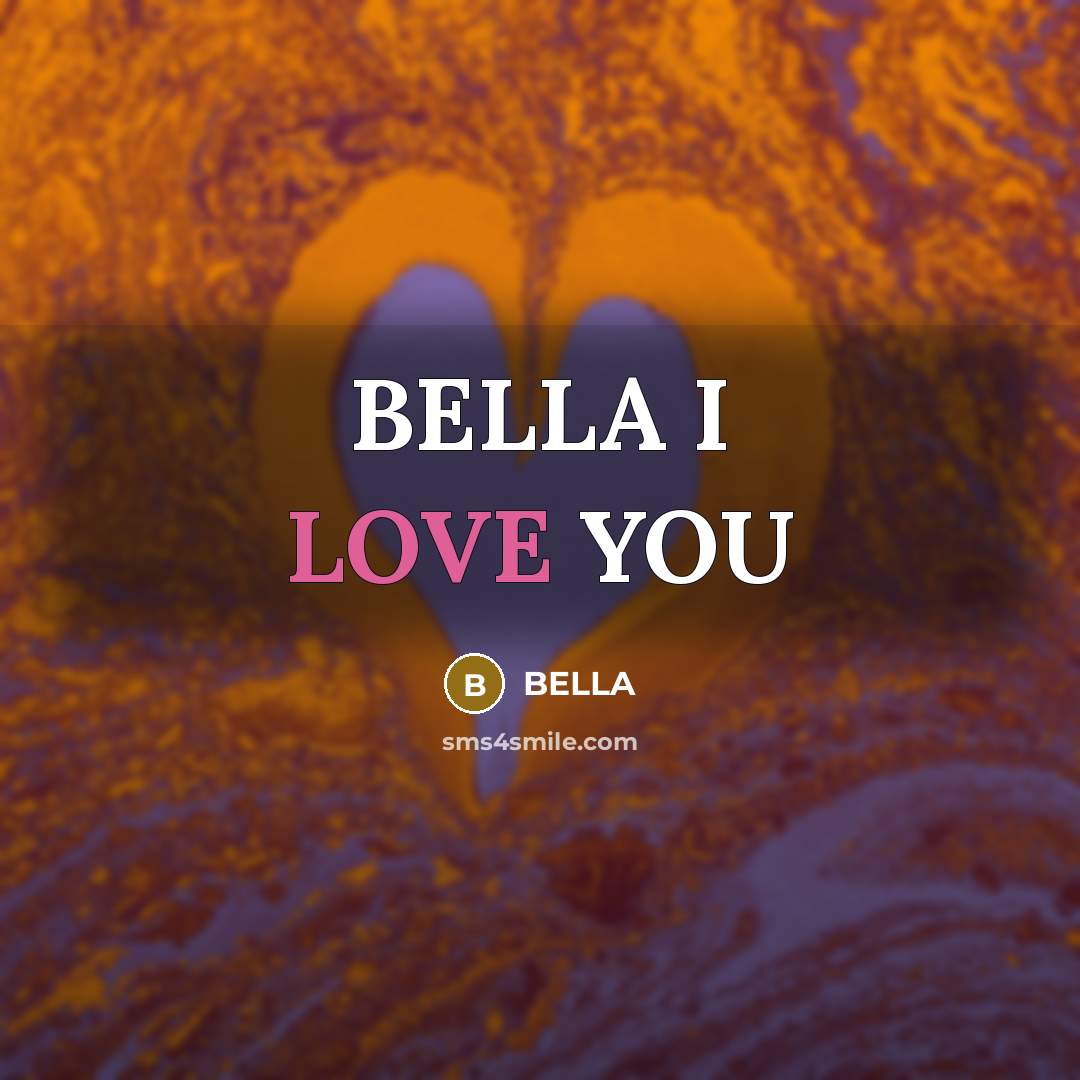 “BELLA I LOVE YOU…” quote by BELLA