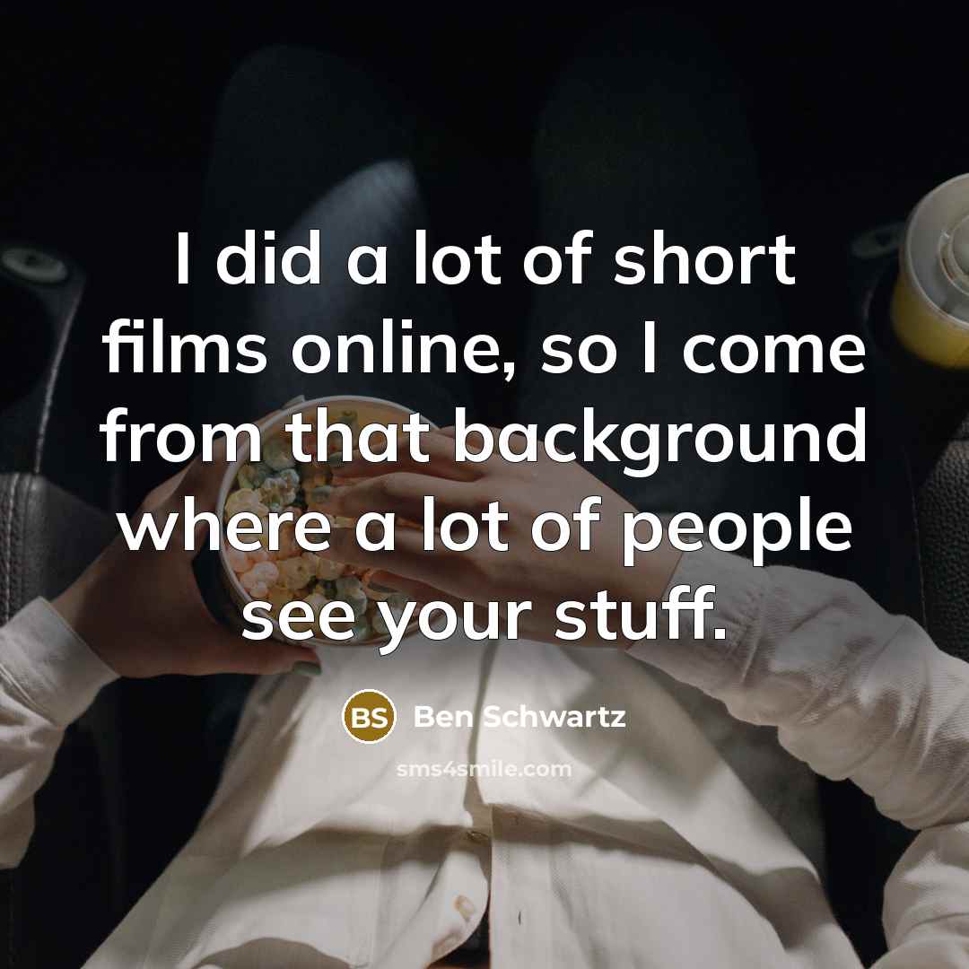 “I did a lot of short films online, so I…” quote by Ben Schwartz