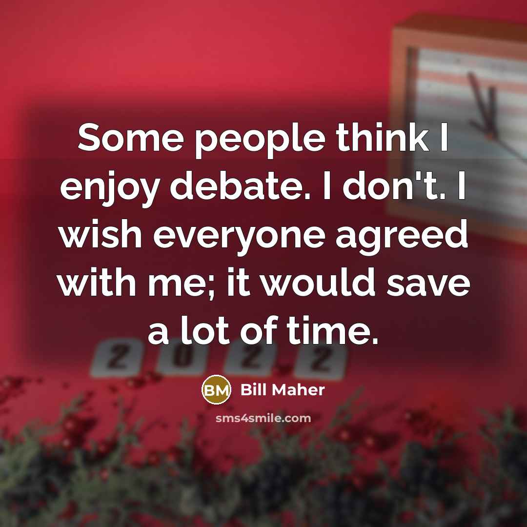“Some people think I enjoy debate. I don't. I wish…” quote by Bill Maher
