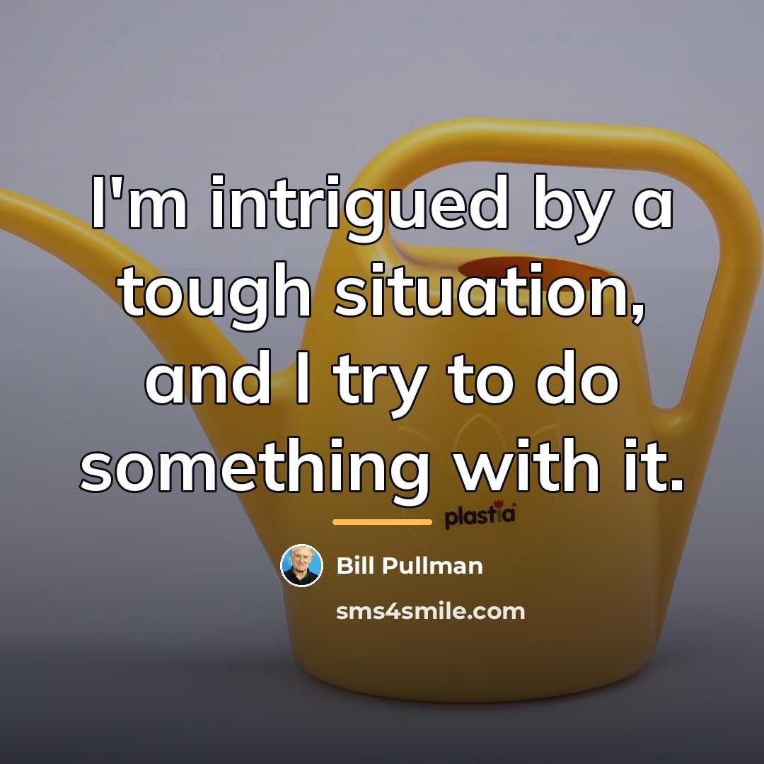 “I'm intrigued by a tough situation, and I try to…” quote by Bill Pullman