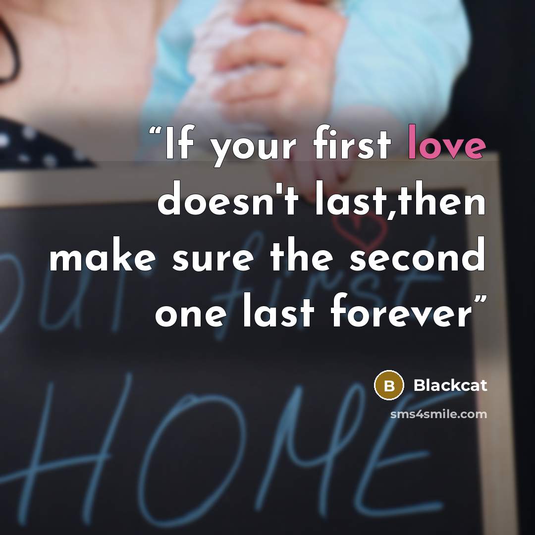 “If your first love doesn't last,then make sure the second one last forever” quote by Blackcat