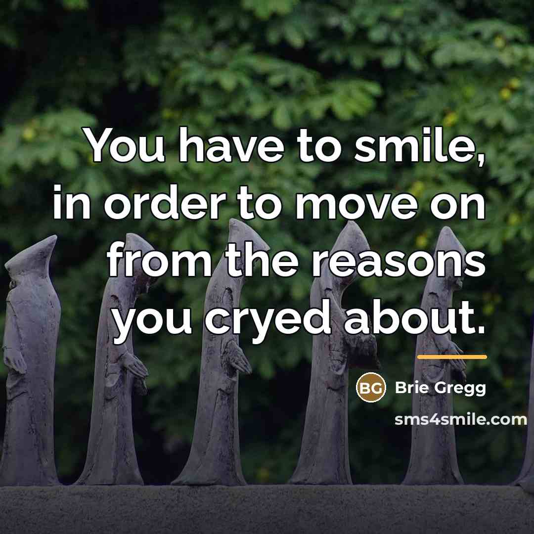 “You have to smile, in order to move on from…” quote by Brie Gregg