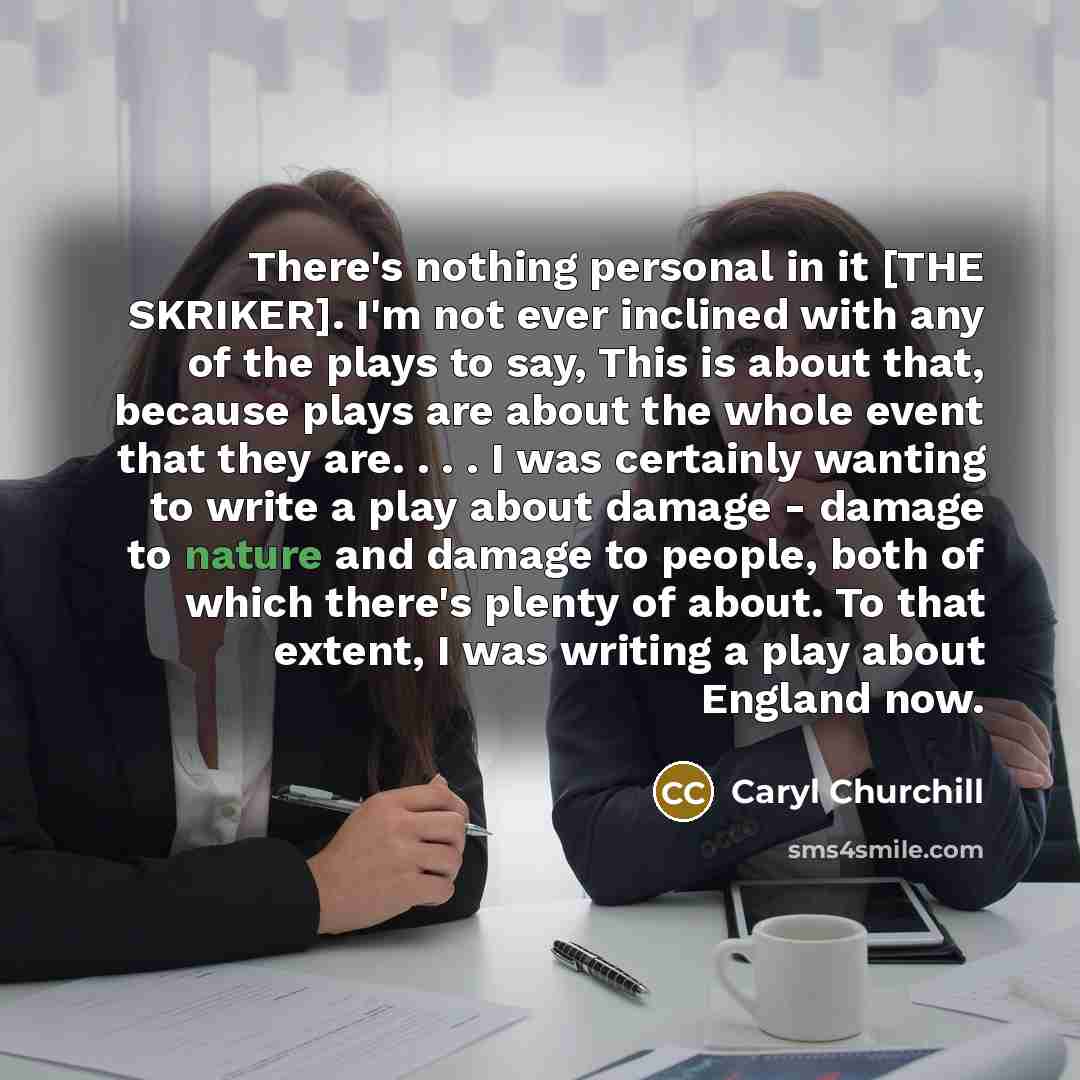 “There's nothing personal in it [THE SKRIKER]. I'm not ever…” quote by Caryl Churchill