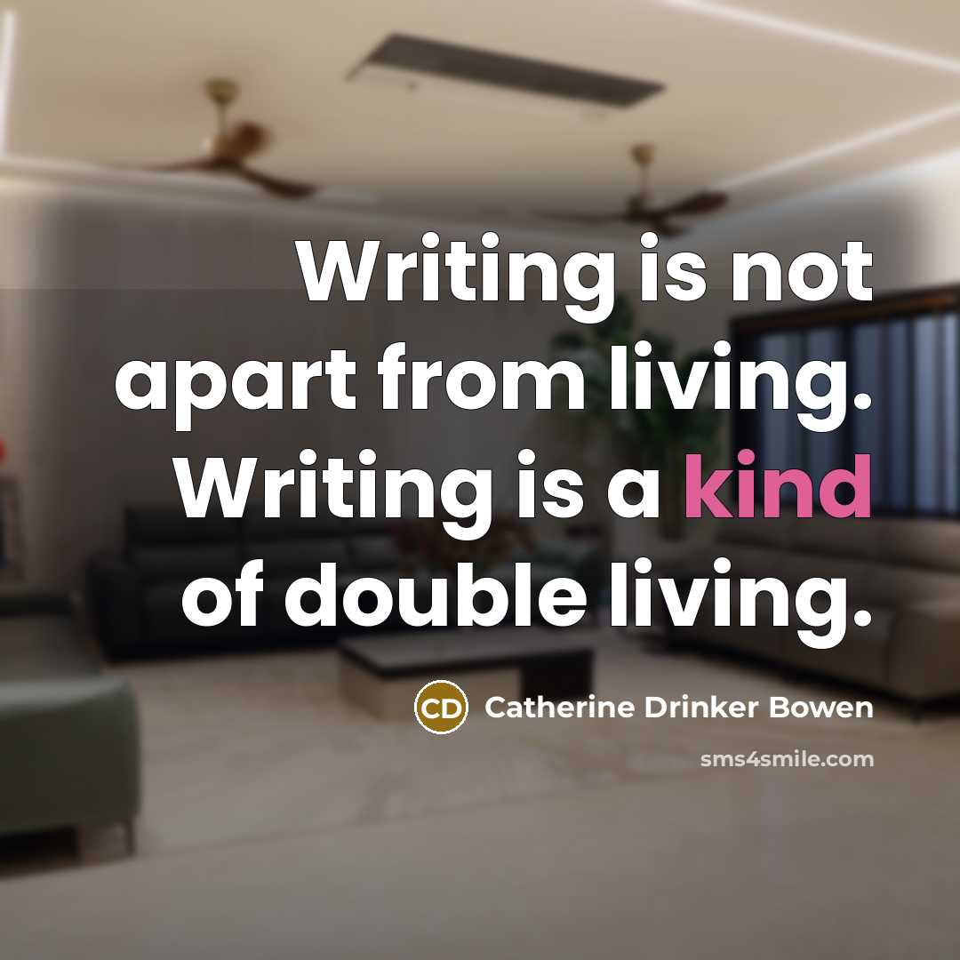 “Writing is not apart from living. Writing is a kind…” quote by Catherine Drinker Bowen