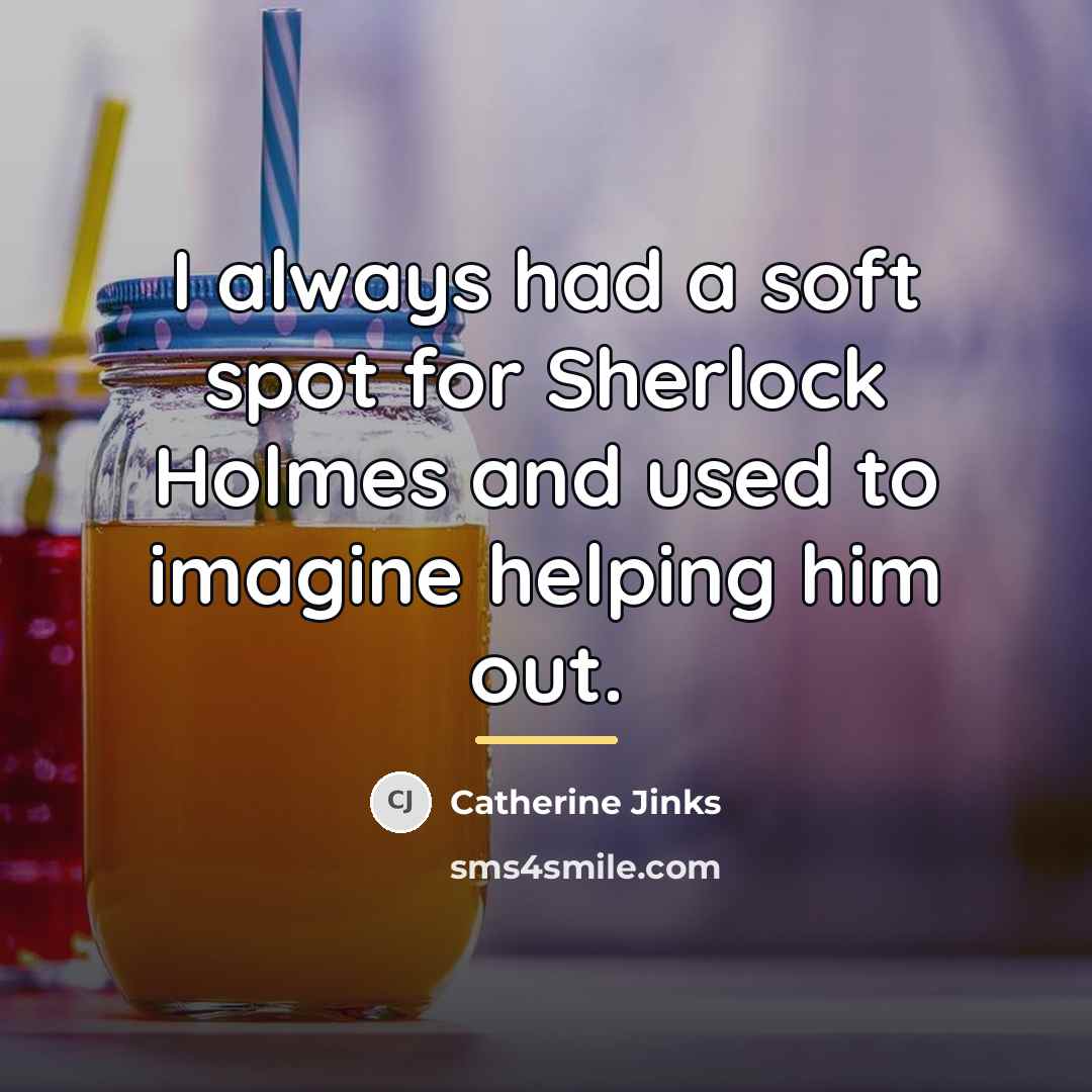 “I always had a soft spot for Sherlock Holmes and…” quote by Catherine Jinks