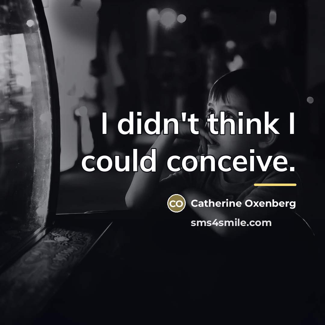 “I didn't think I could conceive.…” quote by Catherine Oxenberg