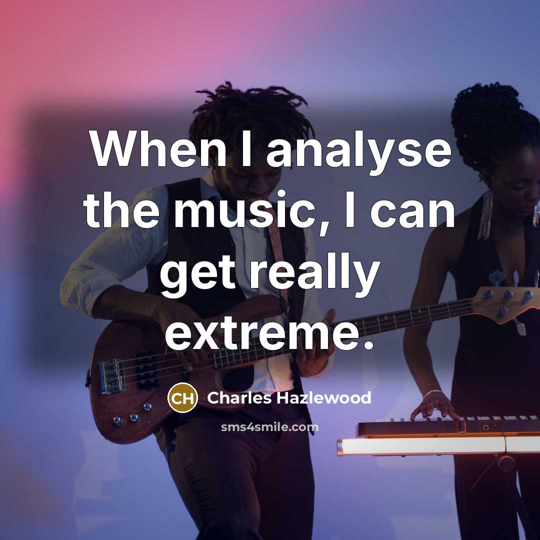 “When I analyse the music, I can get really extreme.…” quote by Charles Hazlewood