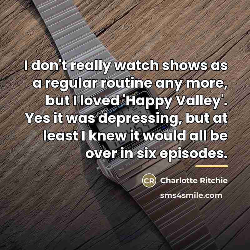 “I don't really watch shows as a regular routine any…” quote by Charlotte Ritchie