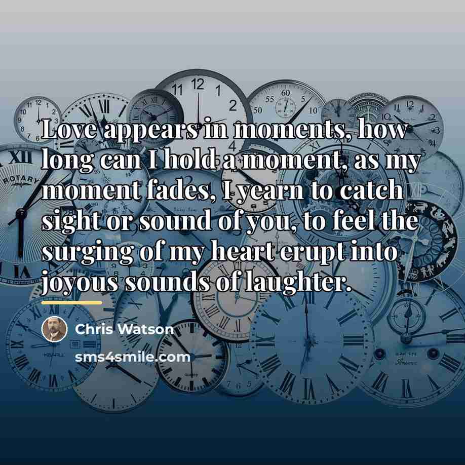“Love appears in moments, how long can I hold a…” quote by Chris Watson