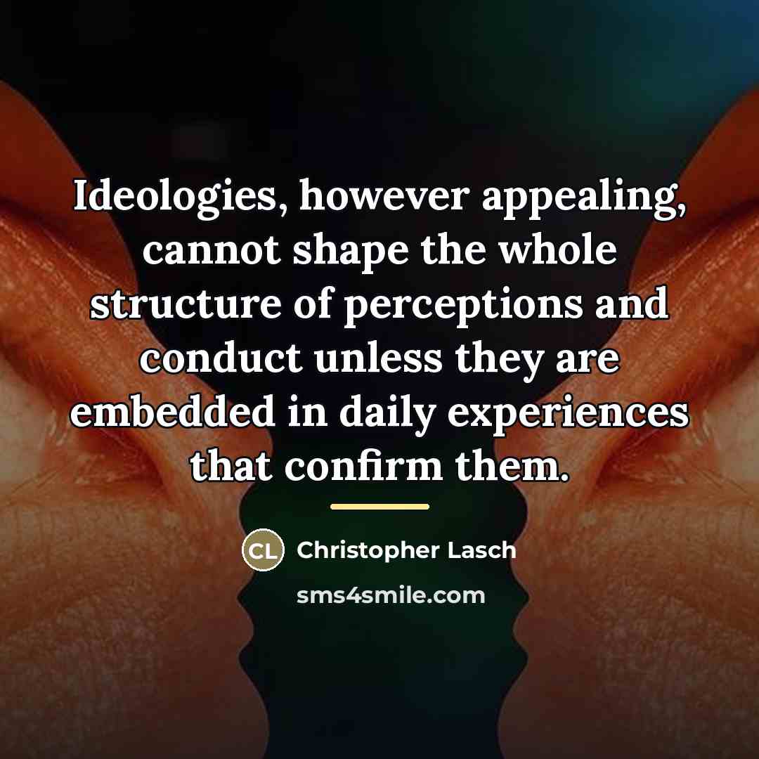 “Ideologies, however appealing, cannot shape the whole structure of perceptions…” quote by Christopher Lasch