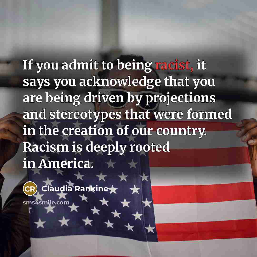 “If you admit to being racist, it says you acknowledge…” quote by Claudia Rankine